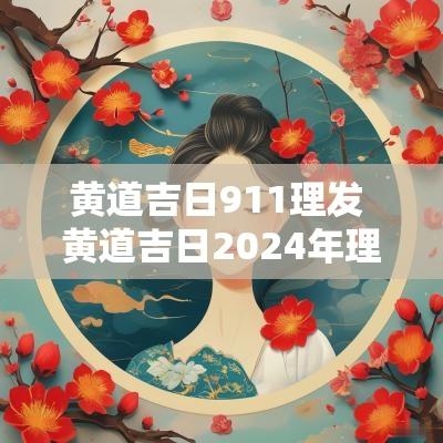 黄道吉日911理发 黄道吉日2025年理发