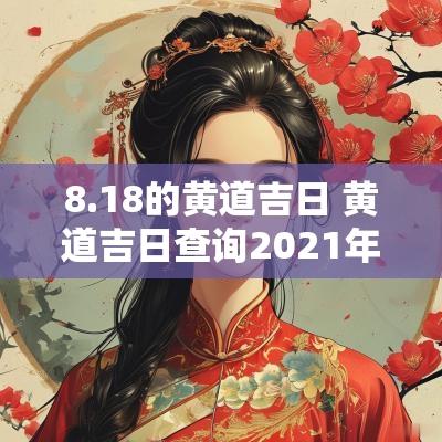 8.18的黄道吉日 黄道吉日查询2025年8