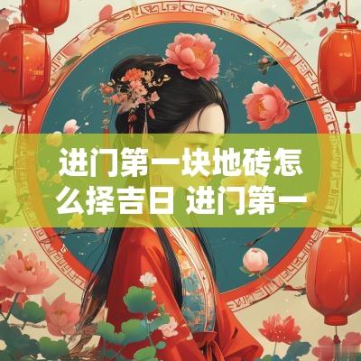 进门第一块地砖怎么择吉日 进门第一块地砖怎么择吉日好