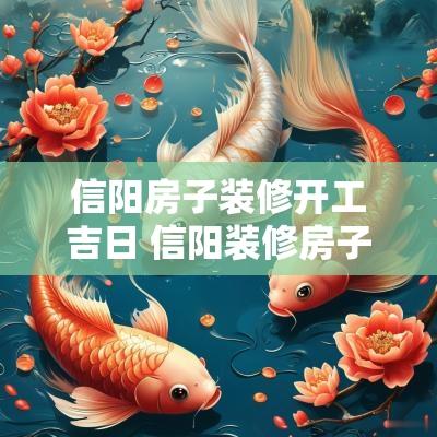 信阳房子装修开工吉日 信阳装修房子一般多少钱