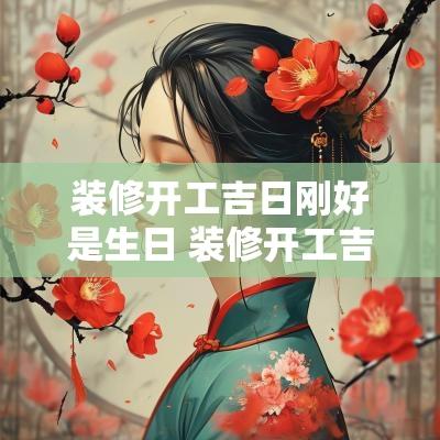 装修开工吉日刚好是生日 装修开工吉利日子