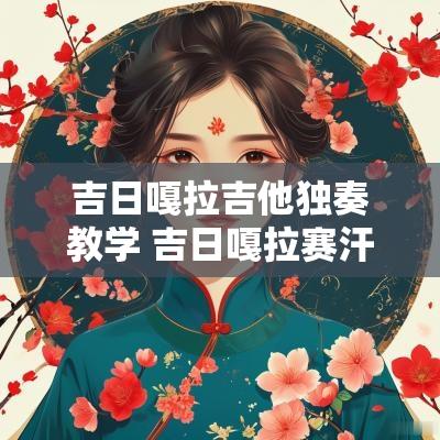 吉日嘎拉吉他独奏教学 吉日嘎拉赛汗所有歌曲