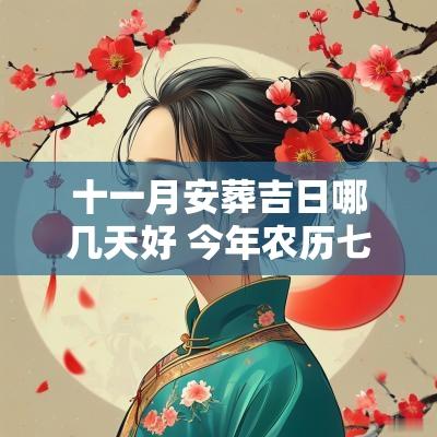 十一月安葬吉日哪几天好 今年农历七月十一月安葬吉日