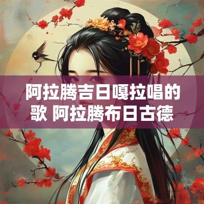 阿拉腾吉日嘎拉唱的歌 阿拉腾布日古德少数民族歌唱比赛