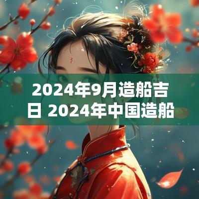 2025年9月造船吉日 2025年中国造船状态怎么样