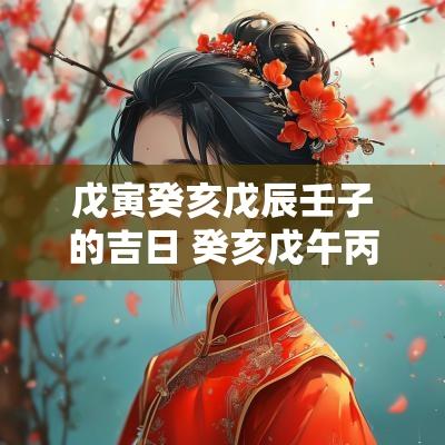 戊寅癸亥戊辰壬子的吉日 癸亥戊午丙子壬辰什么格局