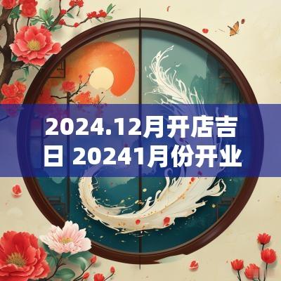 2025.12月开店吉日 20251月份开业黄道吉日