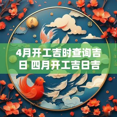 4月开工吉时查询吉日 四月开工吉日吉时查询
