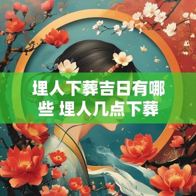 埋人下葬吉日有哪些 埋人几点下葬