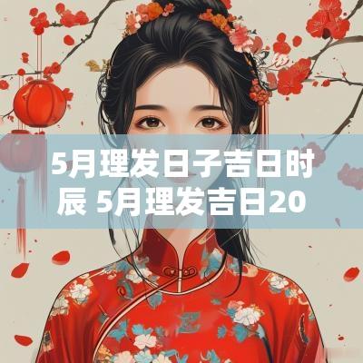 5月理发日子吉日时辰 5月理发吉日2025