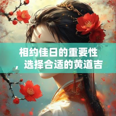 相约佳日的重要性，选择合适的黄道吉日