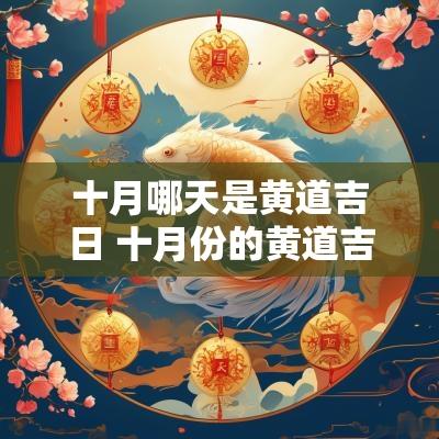 十月哪天是黄道吉日 十月份的黄道吉日是哪几天