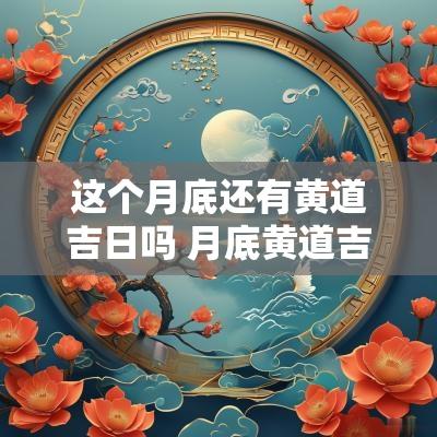 这个月底还有黄道吉日吗 月底黄道吉日查询