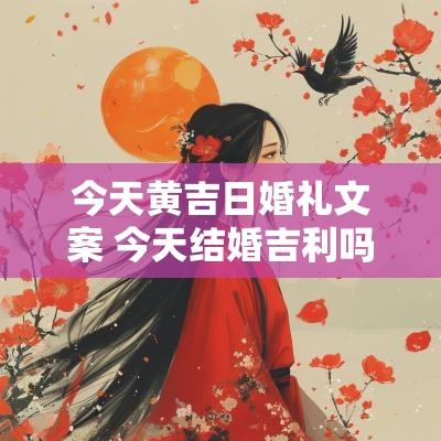 今天黄吉日婚礼文案 今天结婚吉利吗