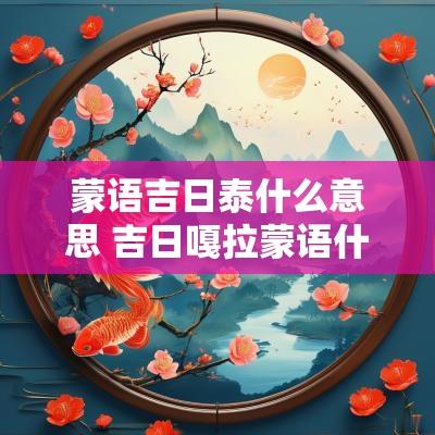 蒙语吉日泰什么意思 吉日嘎拉蒙语什么意思