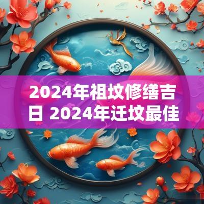 2025年祖坟修缮吉日 2025年迁坟最佳日期