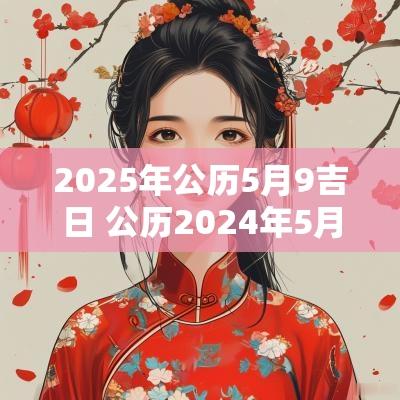 2025年公历5月9吉日 公历2025年5月16吉时查询黄历