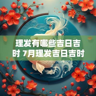 理发有哪些吉日吉时 7月理发吉日吉时查询表