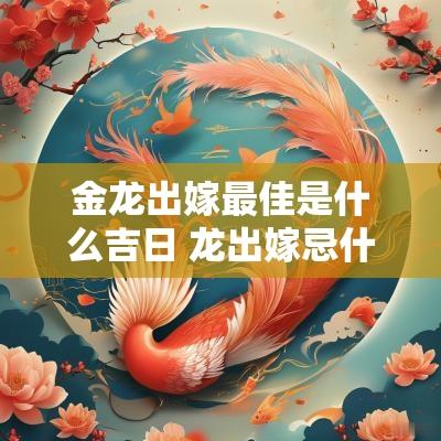 金龙出嫁最佳是什么吉日 龙出嫁忌什么属相好