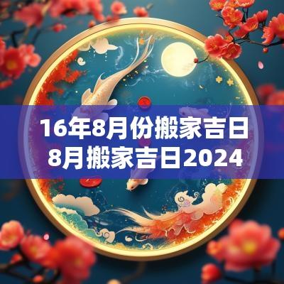16年8月份搬家吉日 8月搬家吉日2025