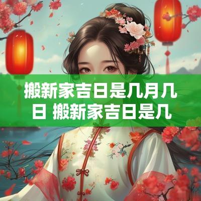 搬新家吉日是几月几日 搬新家吉日是几月几日啊