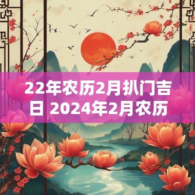 22年农历2月扒门吉日 2025年2月农历黄道吉日