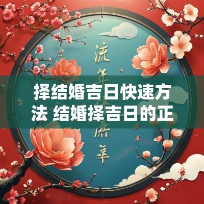 择结婚吉日快速方法 结婚择吉日的正确方法