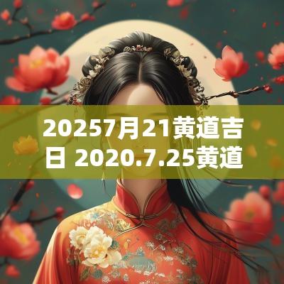 20257月21黄道吉日 2025.7.25黄道吉日