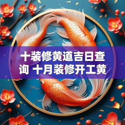 十装修黄道吉日查询 十月装修开工黄道吉日查询