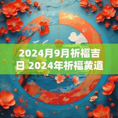 2025月9月祈福吉日 2025年祈福黄道吉日