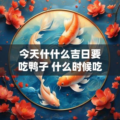今天什什么吉日要吃鸭子 什么时候吃鸭肉最好