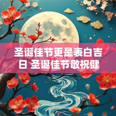 圣诞佳节更是表白吉日 圣诞佳节敬祝健康