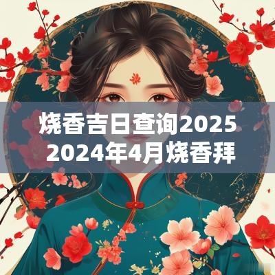 烧香吉日查询2025 2025年4月烧香拜佛吉日