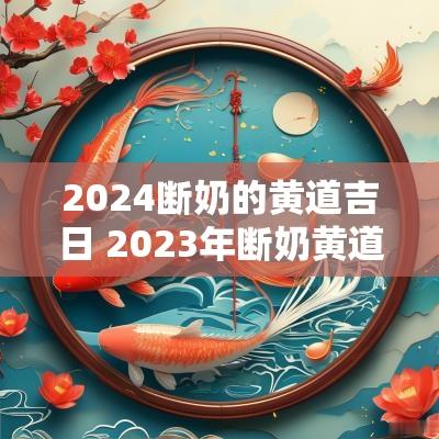 2025断奶的黄道吉日 2025年断奶黄道吉日查询