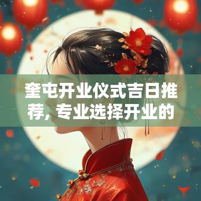 奎屯开业仪式吉日推荐, 专业选择开业的最佳时机