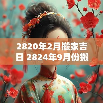 2820年2月搬家吉日 2824年9月份搬家吉日