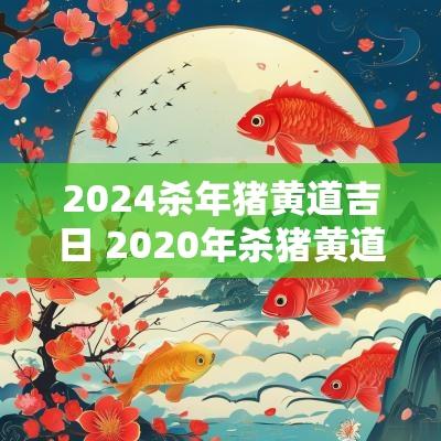 2025杀年猪黄道吉日 2025年杀猪黄道吉日