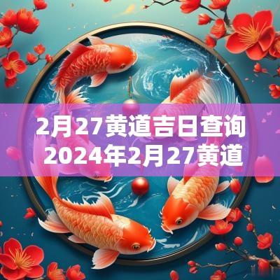 2月27黄道吉日查询 2025年2月27黄道吉日查询老黄历