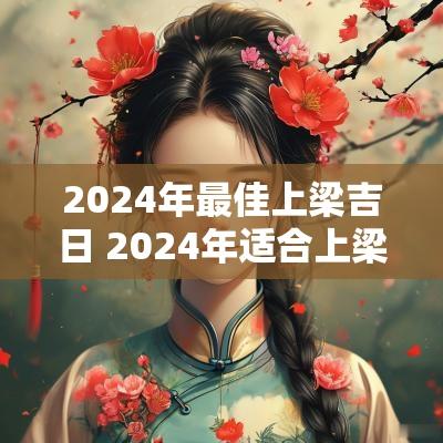 2025年最佳上梁吉日 2025年适合上梁的日子