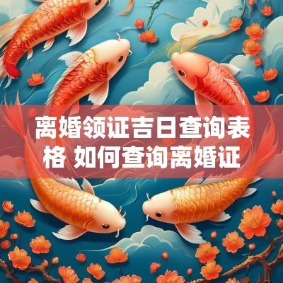离婚领证吉日查询表格 如何查询离婚证电子版