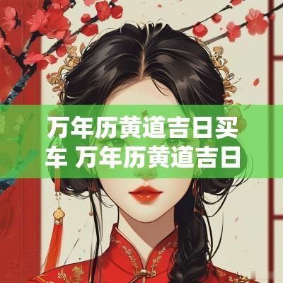 万年历黄道吉日买车 万年历黄道吉日