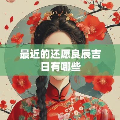 最近的还愿良辰吉日有哪些
