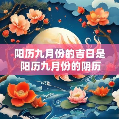阳历九月份的吉日是 阳历九月份的阴历是多少