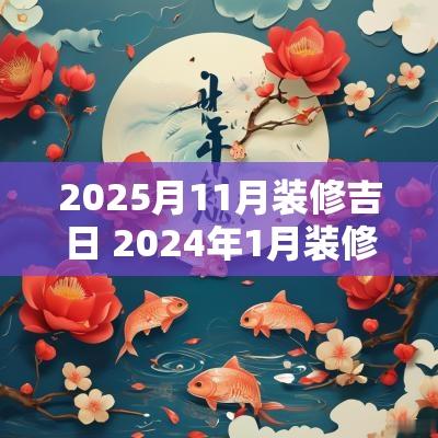 2025月11月装修吉日 2025年1月装修吉日一览表
