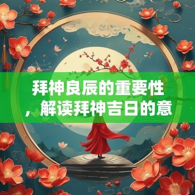 拜神良辰的重要性，解读拜神吉日的意义