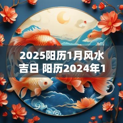 2025阳历1月风水吉日 阳历2025年1月1日适合搬家吗