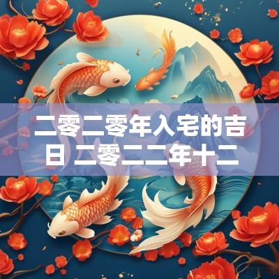 二零二零年入宅的吉日 二零二二年十二月入宅吉日