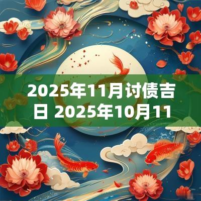 2025年11月讨债吉日 2025年10月11日农历是多少
