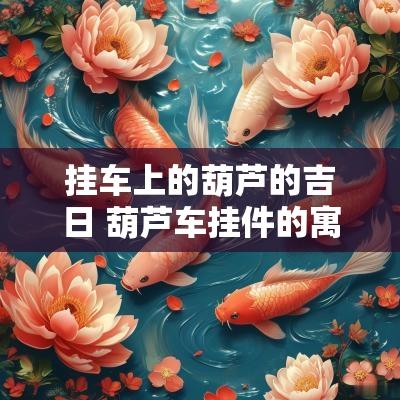 挂车上的葫芦的吉日 葫芦车挂件的寓意和象征