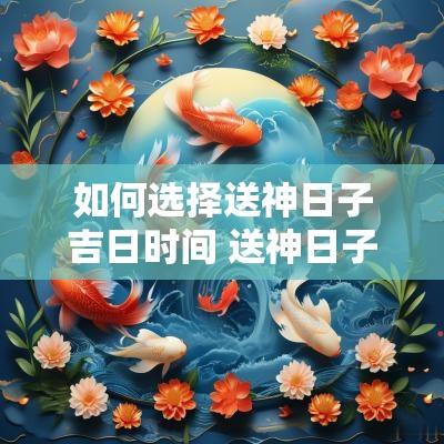 如何选择送神日子吉日时间 送神日子吉凶